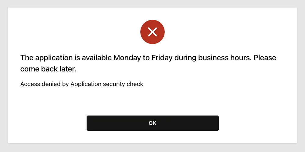 Error dialog in the application with the message The application is available Monday to Friday during business hours. Please come back later.
